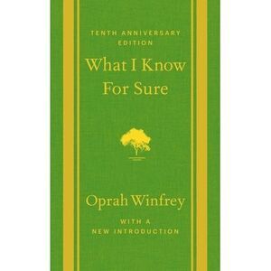 What I Know for Sure: Tenth Anniversary Edition -- Oprah Winfrey